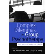 Complex Dilemmas in Group Therapy : Pathways to Resolution