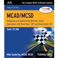 MCAD/MCSD Training Guide (70-306) : Developing and Implementing Windows-Based Applications with Visual Basic. Net and Visual Studio. Net