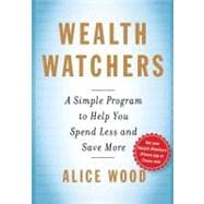 Wealth Watchers : A Simple Program to Help You Spend Less and Save More