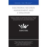 Electronic Records Management and E-discovery: Leading Lawyers on Navigating Recent Trends, Understanding Rules and Regulations, and Implementing an E-discovery Strategy