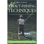 John Goddard's Trout-Fishing Techniques Practical Fly-Fishing Solutions From An International Master