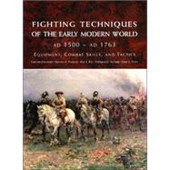 Fighting Techniques of the Early Modern World AD 1500- AD 1763 : Equipment, Combat Skills, and Tactics