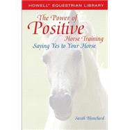 The Power of Positive Horse Training Saying Yes to Your Horse