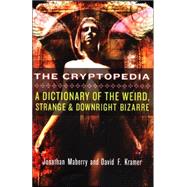 The Cryptopedia A Dictionary of the Weird, Strange, and Downright Bizarre