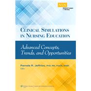 Clinical Simulations in Nursing Education Advanced Concepts, Trends, and Opportunities