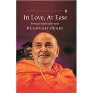 In Love, At Ease Everyday Spirituality with Pramukh Swami