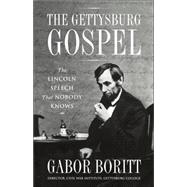 The Gettysburg Gospel; The Lincoln Speech That Nobody Knows