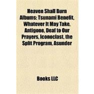 Heaven Shall Burn Albums : Tsunami Benefit, Whatever It May Take, Antigone, Deaf to Our Prayers, Iconoclast, the Split Program, Asunder