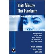 Youth Ministry That Transforms : A Comprehensive Analysis of the Hopes, Frustrations, and Effectiveness of Today's Youth Workers