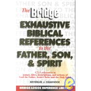 The Bridge Exhaustive Biblical References to the Father, Son, & Spirit