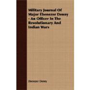 Military Journal of Major Ebenezer Denny: an Officer in the Revolutionary and Indian Wars
