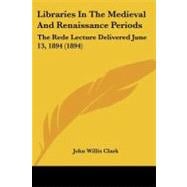 Libraries in the Medieval and Renaissance Periods : The Rede Lecture Delivered June 13, 1894 (1894)