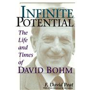 Infinite Potential The Life and Times of David Bohm