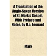 Translation of the Anglo-Saxon Version of St Mark's Gospel, with Preface and Notes, by H C Leonard