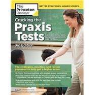 Cracking the Praxis Tests (Core Academic Skills + Subject Assessments + PLT  Exams), 3rd Edition The Strategies, Practice, and Review You Need to Help Get a Higher Score