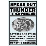 Speak Out In Thunder Tones Letters And Other Writings By Black Northerners, 1787-1865