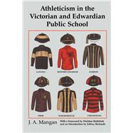 Athleticism in the Victorian and Edwardian Public School: The Emergence and Consolidation of an Educational Ideology