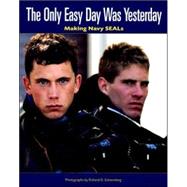Only Easy Day Was Yesterday : Making Navy Seals