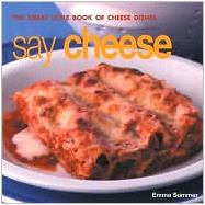Say Cheese : The Great Little Book of Cheese Dishes
