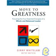 Move to Greatness Focusing the Four Essential Energies of a Whole and Balanced Leader