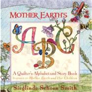 Mother Earth's ABC A Quilter's Alphabet and Story Book