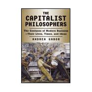 Capitalist Philosophers : The Geniuses of Modern Business - Their Lives, Times and Ideas