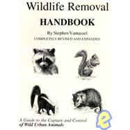 Wildlife Removal Handbook : A Guide for the Control and Capture of Wild Urban Animals