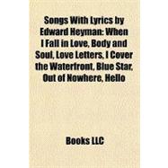 Songs with Lyrics by Edward Heyman : When I Fall in Love, Body and Soul, Love Letters, I Cover the Waterfront, Blue Star, Out of Nowhere, Hello