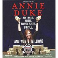 Annie Duke How I Raised, Folded, Bluffed, Flirted, Cursed, and Won Millions at the World Series of Poker
