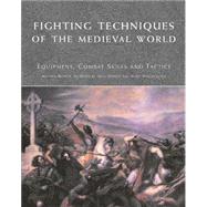 Fighting Techniques of the Medieval World Equipment, Combat Skills and Tactics