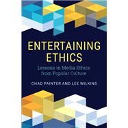 Entertaining Ethics Lessons in Media Ethics from Popular Culture