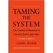 Taming the System The Control of Discretion in Criminal Justice, 1950-1990