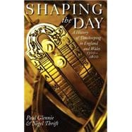 Shaping the Day A History of Timekeeping in England and Wales 1300-1800
