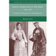 Indian Mobilities in the West, 1900-1947 Gender, Performance, Embodiment