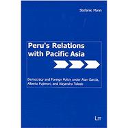 Peru's Relations with Pacific Asia Democracy and Foreign Policy under Alan Garcia, Alberto Fujimori, and Alejandro Toledo