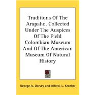 Traditions of the Arapaho, Collected Under the Auspices of the Field Colombian Museum and of the American Museum of Natural History