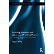 Parenting, Education, and Social Mobility in Rural China: Cultivating dragons and phoenixes