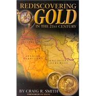 Rediscovering Gold in the 21st Century : The Complete Guide to the Next Gold Rush