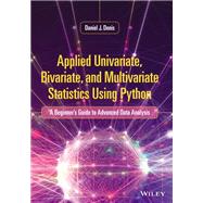 Applied Univariate, Bivariate, and Multivariate Statistics Using Python: A Beginner's Guide to Advanced Data Analysis