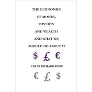 The Economics of Money, Poverty and Wealth and What We Should Do About It: First Ideas Edition