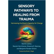 Sensory Pathways to Healing from Trauma Harnessing the Brain's Capacity for Change