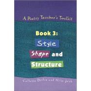 A Poetry Teacher's Toolkit: Book 3: Style, Shape and Structure