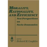 Morality, Rationality and Efficiency: New Perspectives on Socio-economics: New Perspectives on Socio-economics