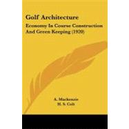Golf Architecture : Economy in Course Construction and Green Keeping (1920)