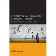 International Migration and Human Rights : The Global Repercussions of U. S. Policy