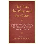 The Text, the Play, and the Globe Essays on Literary Influence in Shakespeare's World and His Work in Honor of Charles R. Forker