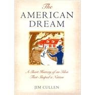 The American Dream A Short History of an Idea that Shaped a Nation