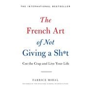 The French Art of Not Giving a Sh*t Cut the Crap and Live Your Life