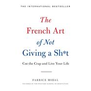 The French Art of Not Giving a Sh*t Cut the Crap and Live Your Life