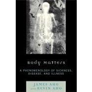 Body Matters : A Phenomenology of Sickness, Disease, and Illness